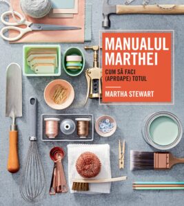 Manualul Marthei - cum să faci (aproape) totul de Martha Stewart