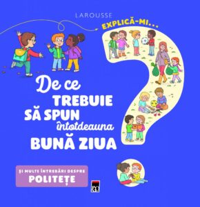 Explică-mi de ce trebuie să spun întotdeauna bună ziua Explică-mi de ce trebuie să spun întotdeauna bună ziua - Larousse